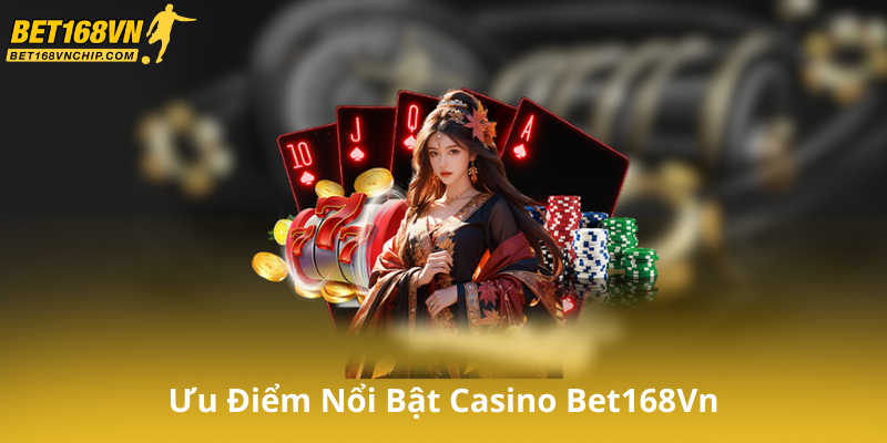Những Ưu Điểm Nổi Bật Của Casino Bet168Vn