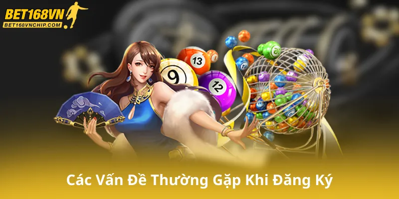 Các Vấn Đề Thường Gặp Khi Đăng Ký