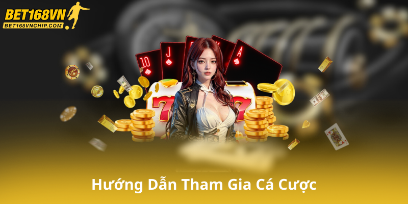 Hướng Dẫn Tham Gia Cá Cược Tại Bet168Vn