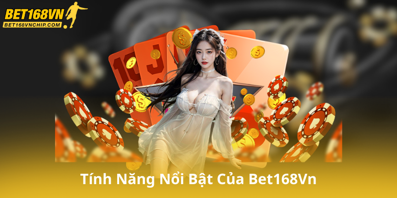 Tính Năng Nổi Bật Của Bet168Vn