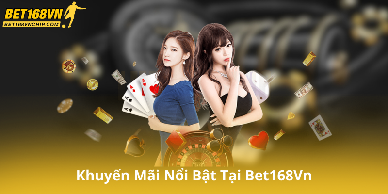 Khuyến Mãi Nổi Bật Tại Bet168Vn