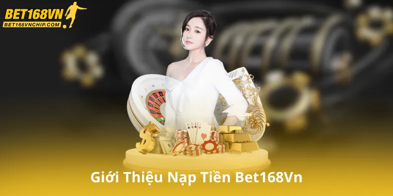 Giới Thiệu Nạp Tiền Bet168Vn
