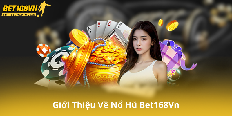 Giới Thiệu Về Nổ Hũ Bet168Vn Và Những Ưu Điểm Nổi Bật