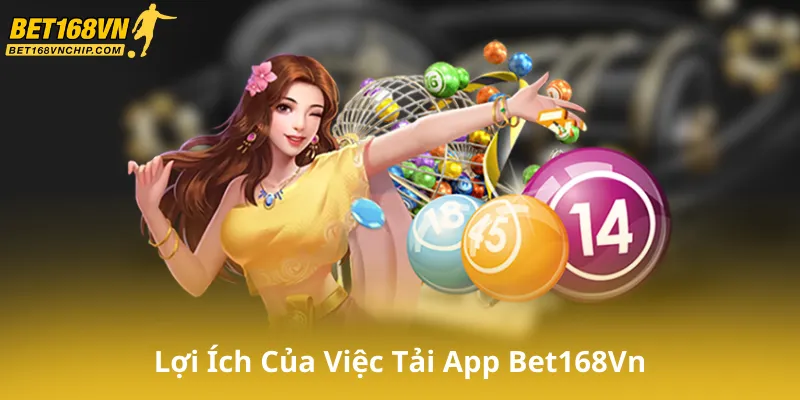 Lợi Ích Của Việc Tải App Bet168Vn