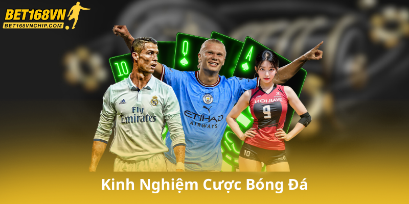 Kinh Nghiệm Cược Bóng Đá Tại Thể Thao Bet168Vn