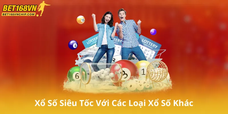 So Sánh Xổ Số Siêu Tốc Với Các Loại Xổ Số Khác