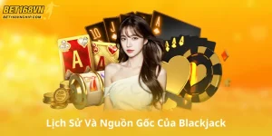 Lịch Sử Và Nguồn Gốc Của Blackjack