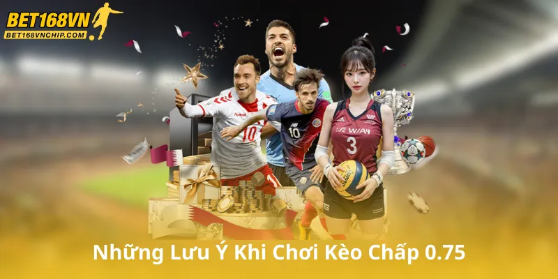 Những Lưu Ý Khi Chơi Kèo Chấp 0.75 Tại Nhà Cái