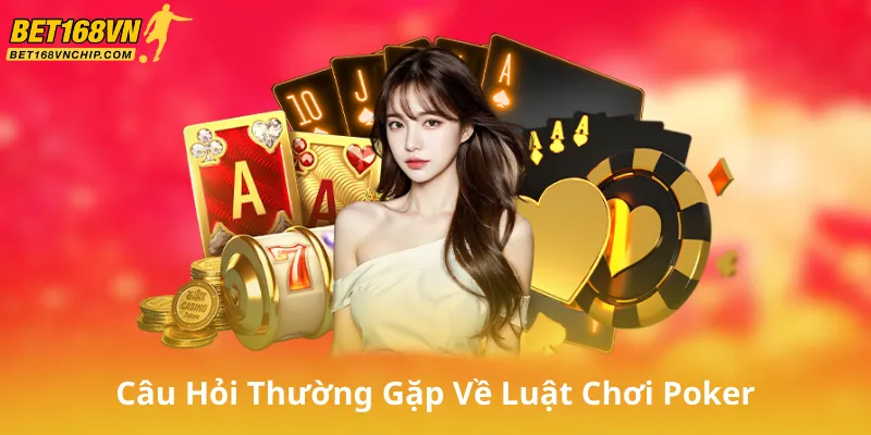 Câu Hỏi Thường Gặp Về Luật Chơi Poker