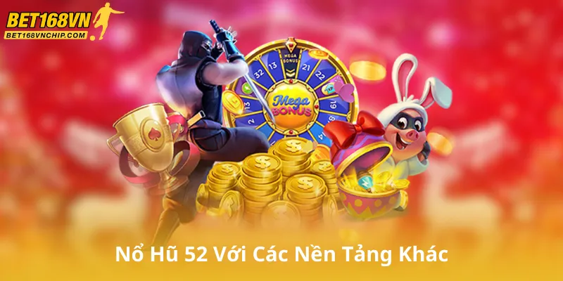 So Sánh Nổ Hũ 52 Với Các Nền Tảng Khác